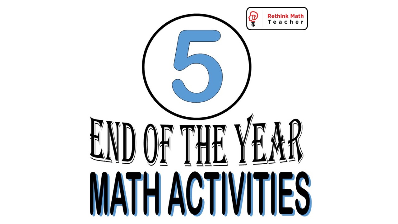 5-end-of-the-year-math-activities-rethink-math-teacher