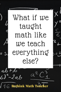 What if We Taught Math Like We Teach Everything Else? - RETHINK Math ...